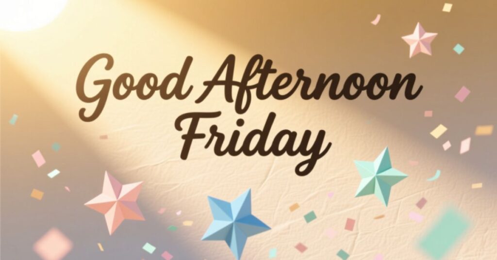 Good Afternoon Friday