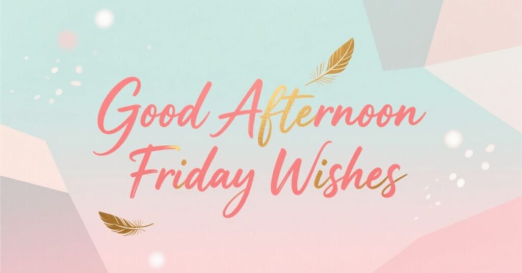 Good Afternoon Friday Wishes